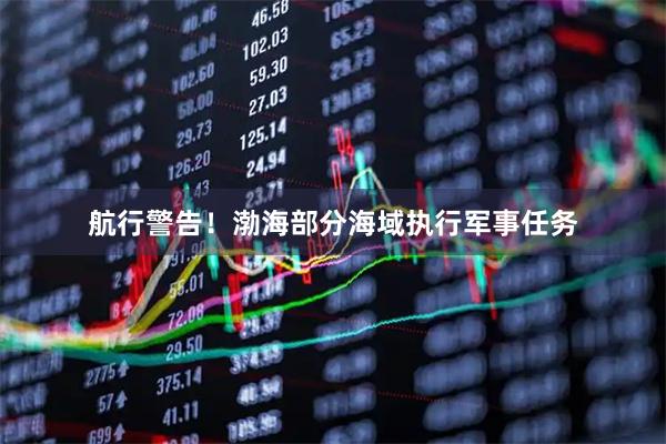 航行警告！渤海部分海域执行军事任务