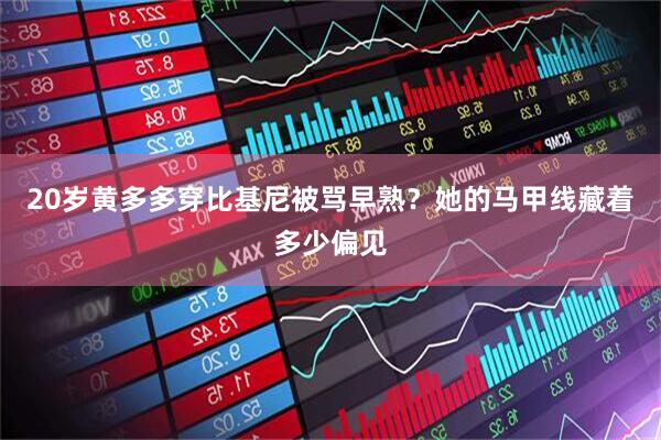 20岁黄多多穿比基尼被骂早熟？她的马甲线藏着多少偏见